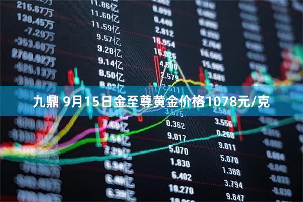 九鼎 9月15日金至尊黄金价格1078元/克