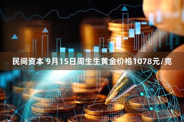 民间资本 9月15日周生生黄金价格1078元/克