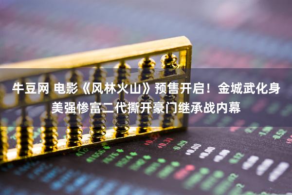 牛豆网 电影《风林火山》预售开启！金城武化身美强惨富二代撕开豪门继承战内幕